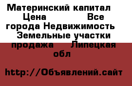 Материнский капитал  › Цена ­ 40 000 - Все города Недвижимость » Земельные участки продажа   . Липецкая обл.